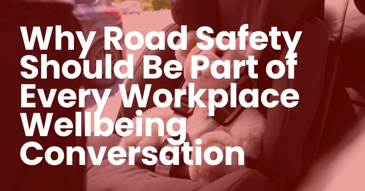Why Road Safety Should Be Part of Every Workplace Wellbeing Conversation